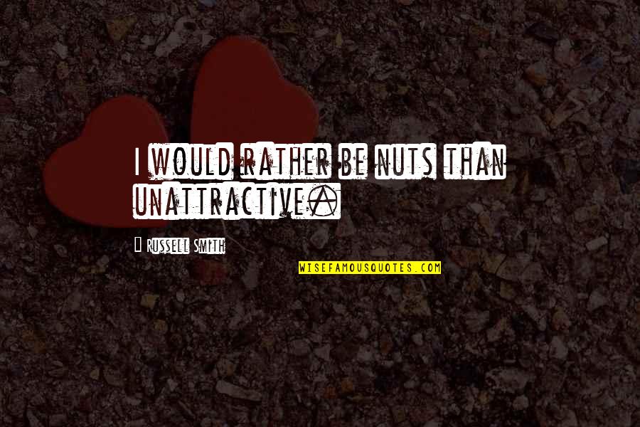 Inspirational Purses Quotes By Russell Smith: I would rather be nuts than unattractive. Inspirational Purses Quotes By Russell Smith: I would rather be nuts than unattractive.