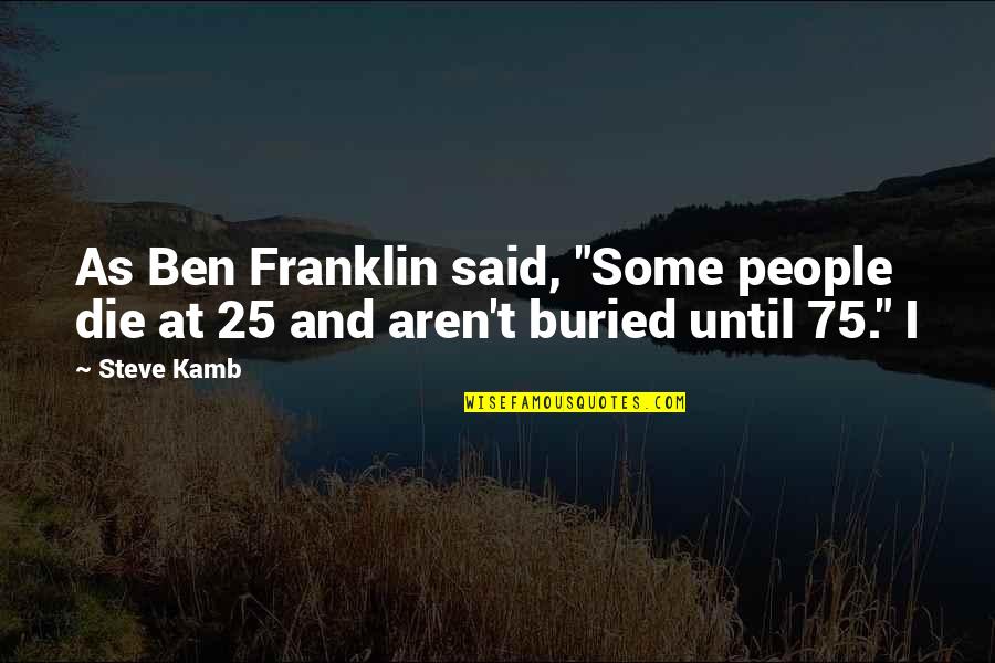 Inspirational Puzzle Piece Quotes By Steve Kamb: As Ben Franklin said, "Some people die at
