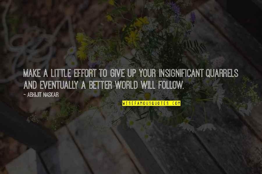 Inspirational Quarrels Quotes By Abhijit Naskar: Make a little effort to give up your Inspirational Quarrels Quotes By Abhijit Naskar: Make a little effort to give up your