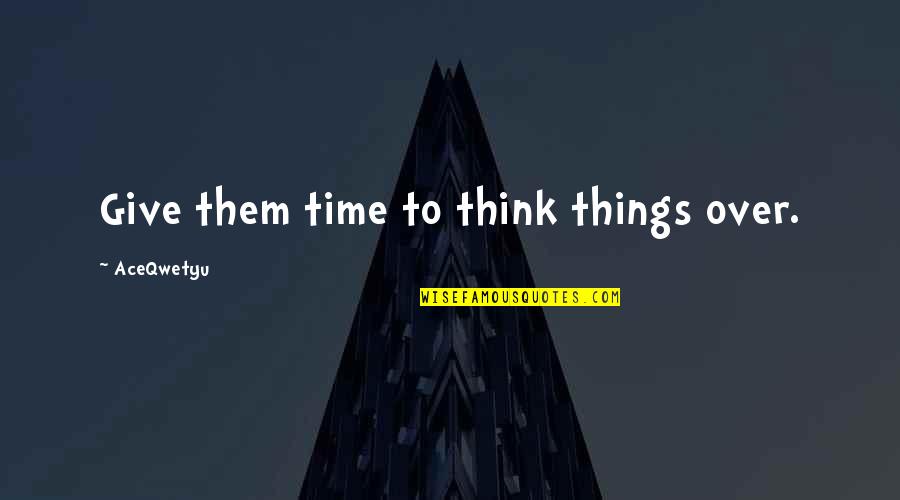 Inspirational Quarrels Quotes By AceQwetyu: Give them time to think things over. Inspirational Quarrels Quotes By AceQwetyu: Give them time to think things over.