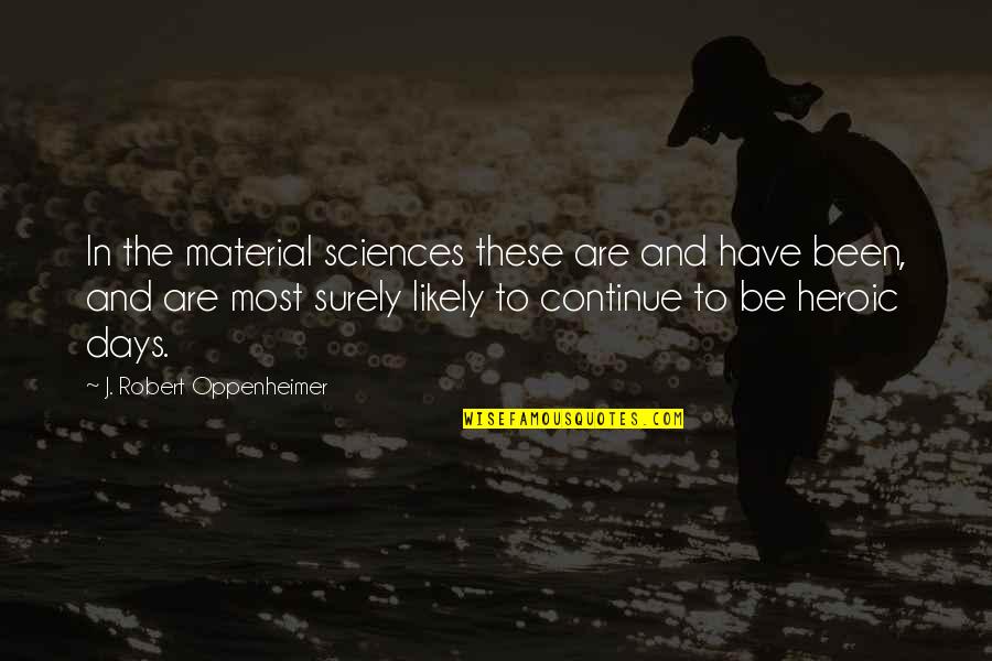 Inspirational Quarrels Quotes By J. Robert Oppenheimer: In the material sciences these are and have Inspirational Quarrels Quotes By J. Robert Oppenheimer: In the material sciences these are and have