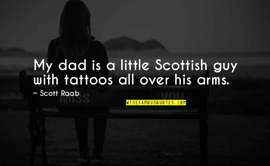 Inspirational Quarrels Quotes By Scott Raab: My dad is a little Scottish guy with
