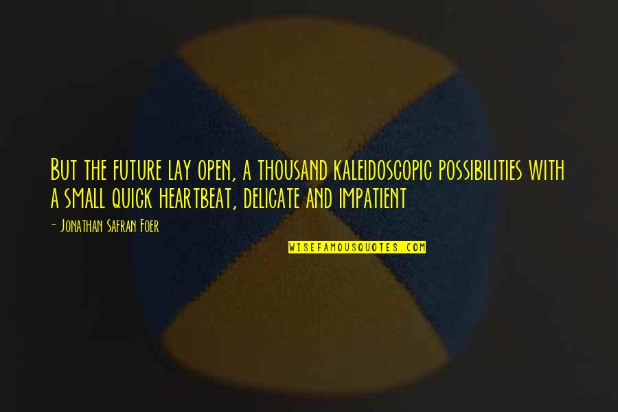 Inspirational Quick Quotes By Jonathan Safran Foer: But the future lay open, a thousand kaleidoscopic