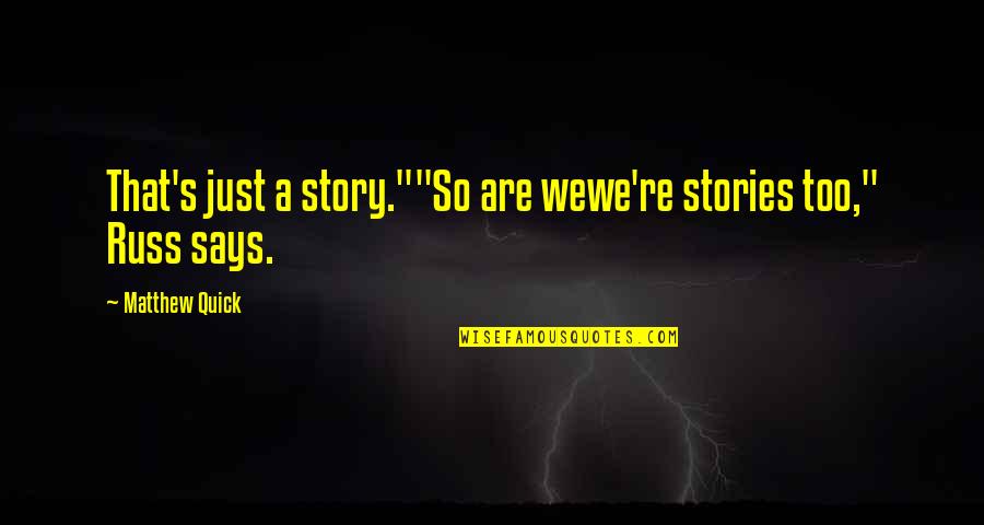 Inspirational Quick Quotes By Matthew Quick: That's just a story.""So are wewe're stories too,"