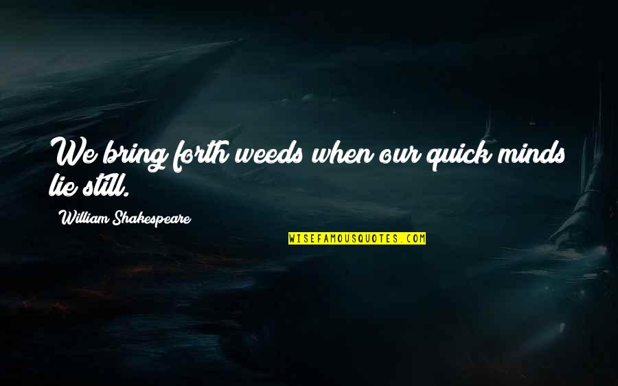 Inspirational Quick Quotes By William Shakespeare: We bring forth weeds when our quick minds