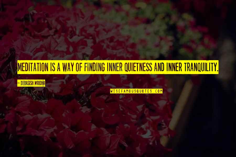 Inspirational Quietness Quotes By Debasish Mridha: Meditation is a way of finding inner quietness Inspirational Quietness Quotes By Debasish Mridha: Meditation is a way of finding inner quietness