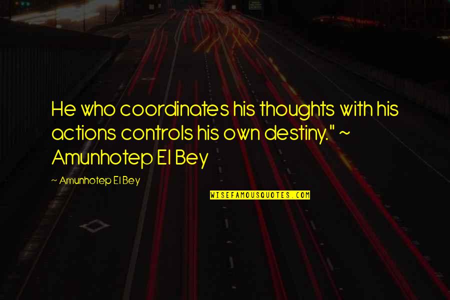 Inspirational Quotations Quotes By Amunhotep El Bey: He who coordinates his thoughts with his actions