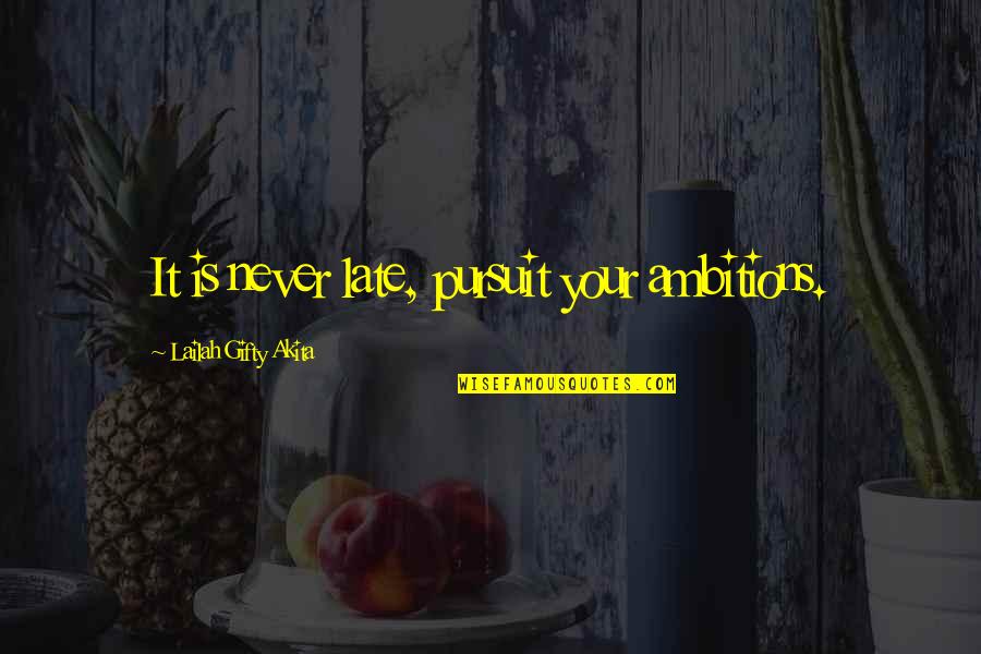 Inspirational Quote Attitude Quotes By Lailah Gifty Akita: It is never late, pursuit your ambitions. Inspirational Quote Attitude Quotes By Lailah Gifty Akita: It is never late, pursuit your ambitions.