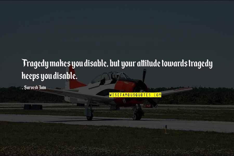 Inspirational Quote Attitude Quotes By Sarvesh Jain: Tragedy makes you disable, but your attitude towards
