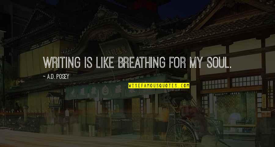Inspirational Quotes For Writers Quotes By A.D. Posey: Writing is like breathing for my soul. Inspirational Quotes For Writers Quotes By A.D. Posey: Writing is like breathing for my soul.