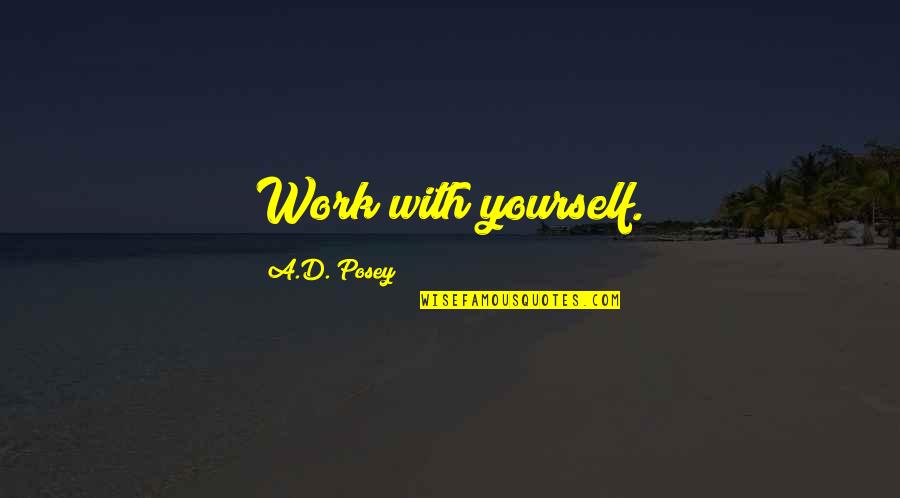 Inspirational Quotes For Writers Quotes By A.D. Posey: Work with yourself. Inspirational Quotes For Writers Quotes By A.D. Posey: Work with yourself.