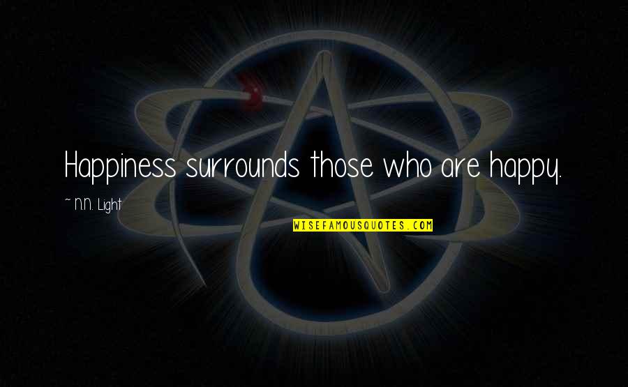 Inspirational Quotes Light Quotes By N.N. Light: Happiness surrounds those who are happy. Inspirational Quotes Light Quotes By N.N. Light: Happiness surrounds those who are happy.