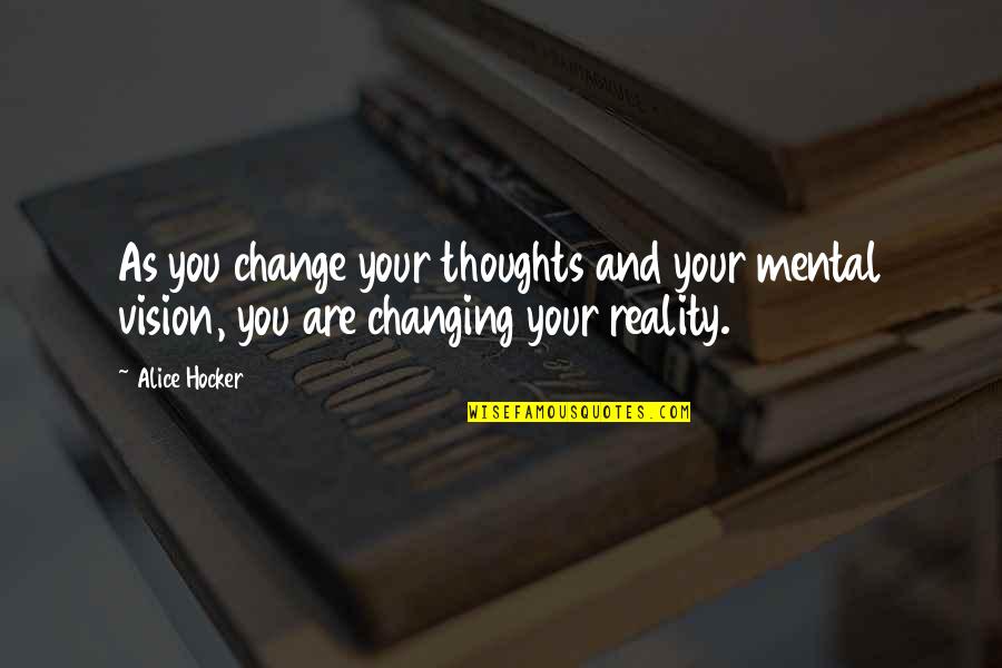 Inspirational Quotes Motivational Quotes By Alice Hocker: As you change your thoughts and your mental