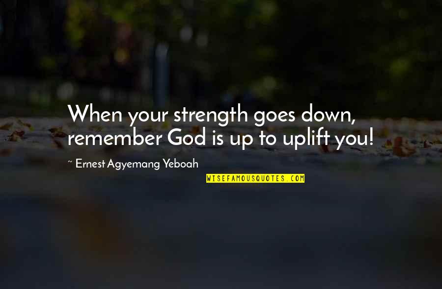Inspirational Quotes Motivational Quotes By Ernest Agyemang Yeboah: When your strength goes down, remember God is