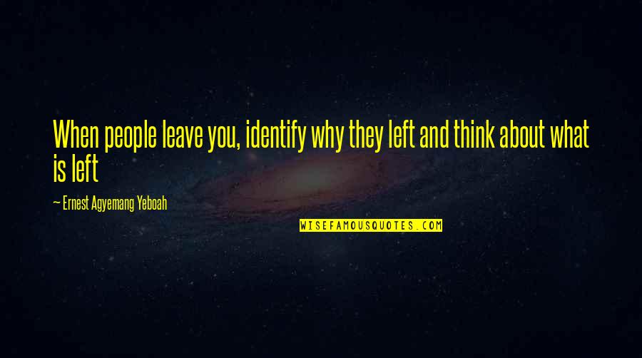 Inspirational Quotes Motivational Quotes By Ernest Agyemang Yeboah: When people leave you, identify why they left