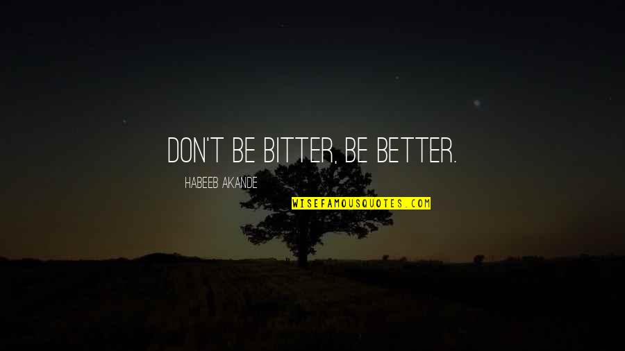 Inspirational Quotes Motivational Quotes By Habeeb Akande: Don't be bitter, be better.