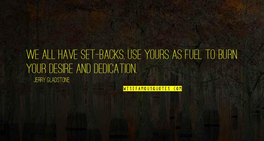 Inspirational Quotes Motivational Quotes By Jerry Gladstone: We all have set-backs, use yours as fuel