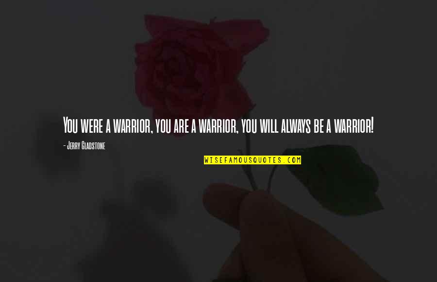 Inspirational Quotes Motivational Quotes By Jerry Gladstone: You were a warrior, you are a warrior,