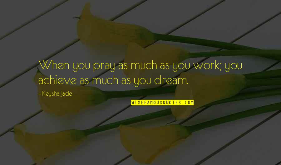 Inspirational Quotes Motivational Quotes By Keysha Jade: When you pray as much as you work;