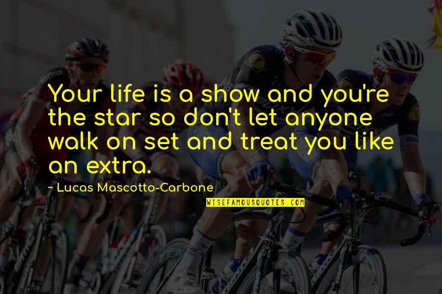 Inspirational Quotes Motivational Quotes By Lucas Mascotto-Carbone: Your life is a show and you're the