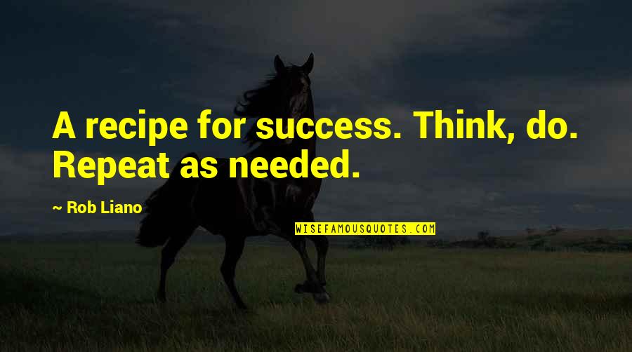 Inspirational Quotes Motivational Quotes By Rob Liano: A recipe for success. Think, do. Repeat as