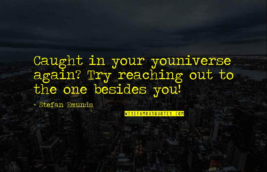 Inspirational Quotes Motivational Quotes By Stefan Emunds: Caught in your youniverse again? Try reaching out