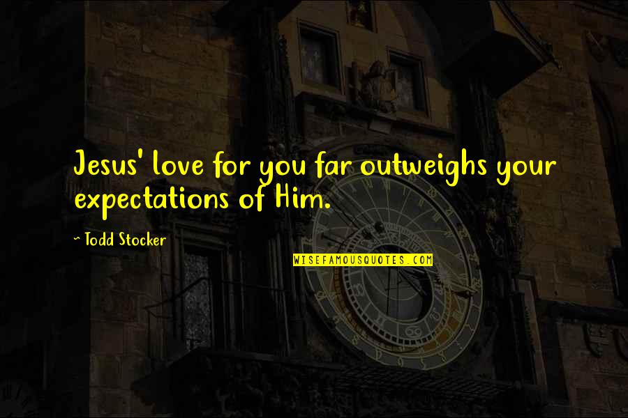 Inspirational Quotes Motivational Quotes By Todd Stocker: Jesus' love for you far outweighs your expectations