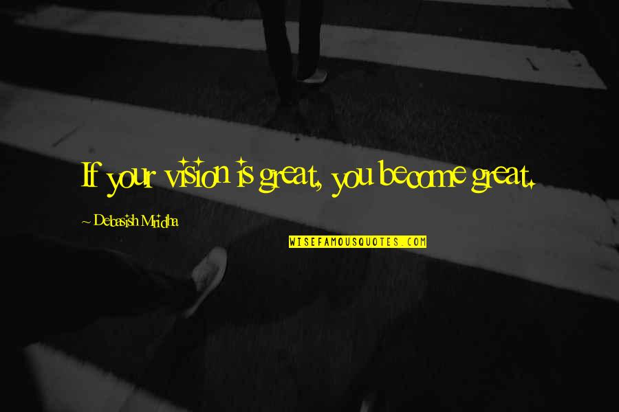 Inspirational Quotes Philosophy Quotes By Debasish Mridha: If your vision is great, you become great.