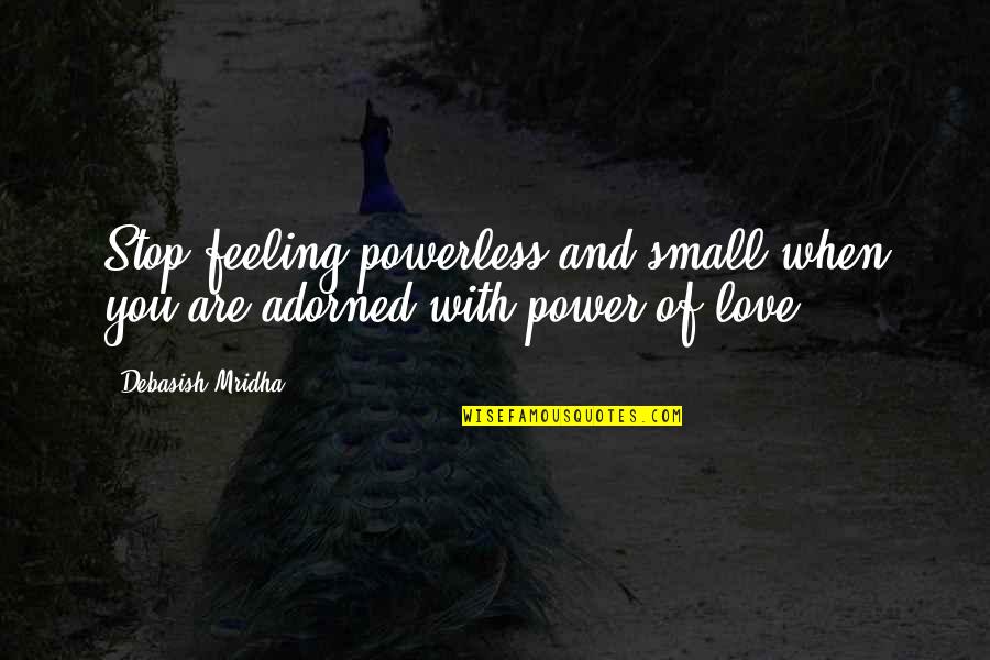 Inspirational Quotes Philosophy Quotes By Debasish Mridha: Stop feeling powerless and small when you are