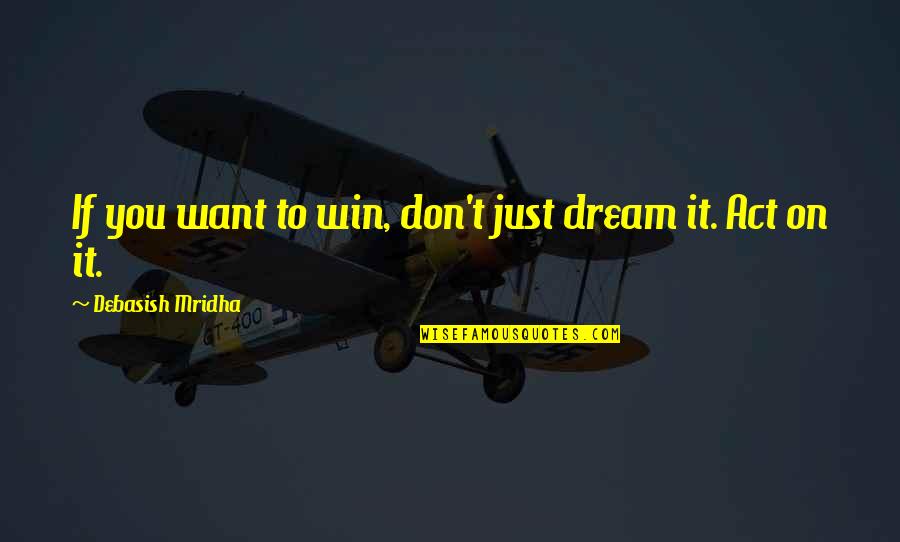 Inspirational Quotes Philosophy Quotes By Debasish Mridha: If you want to win, don't just dream