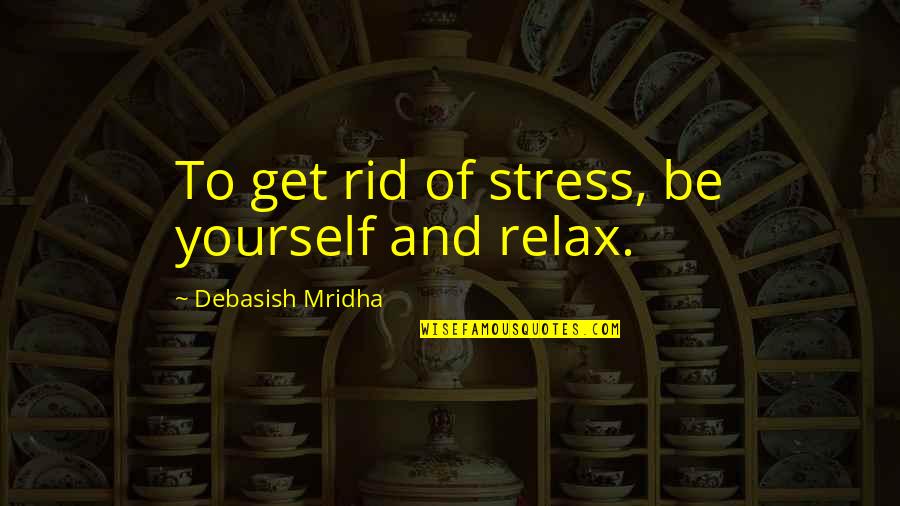 Inspirational Quotes Philosophy Quotes By Debasish Mridha: To get rid of stress, be yourself and