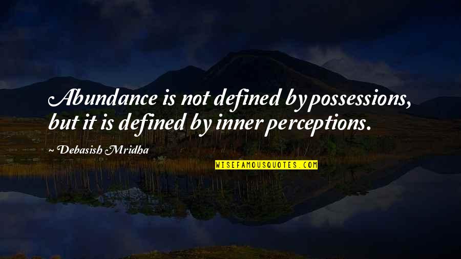 Inspirational Quotes Philosophy Quotes By Debasish Mridha: Abundance is not defined by possessions, but it