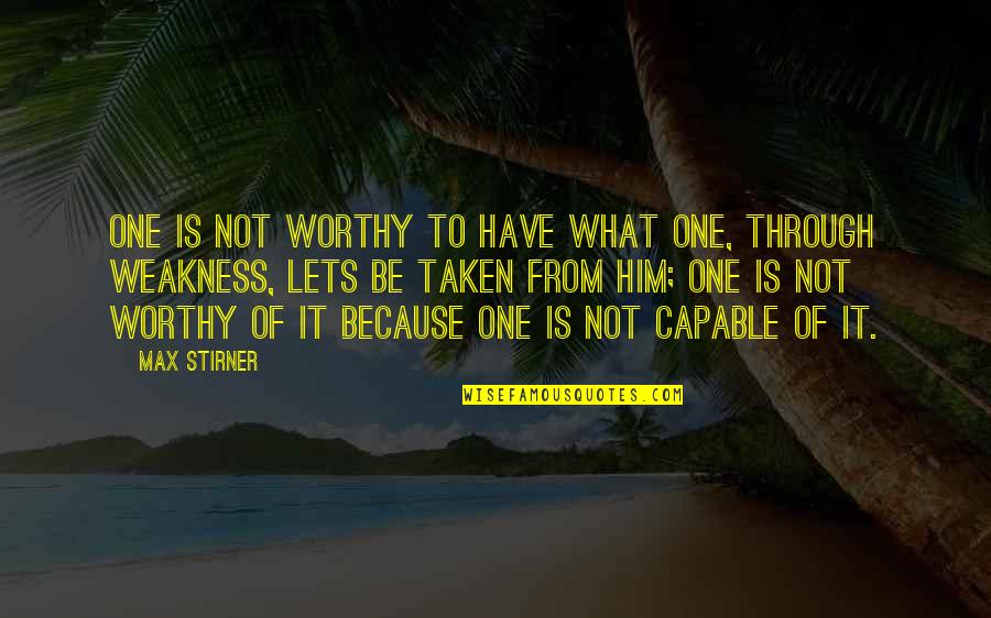 Inspirational Quran Quotes By Max Stirner: One is not worthy to have what one,