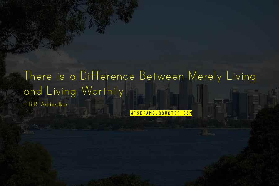 Inspirational R B Quotes By B.R. Ambedkar: There is a Difference Between Merely Living and