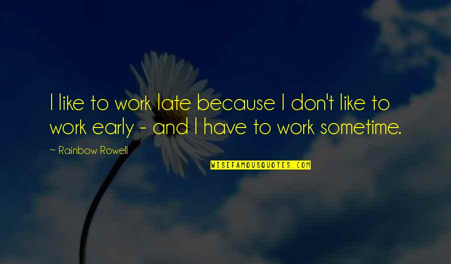 Inspirational Railway Quotes By Rainbow Rowell: I like to work late because I don't Inspirational Railway Quotes By Rainbow Rowell: I like to work late because I don't
