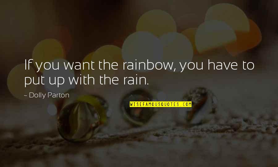 Inspirational Rainbow Quotes By Dolly Parton: If you want the rainbow, you have to Inspirational Rainbow Quotes By Dolly Parton: If you want the rainbow, you have to