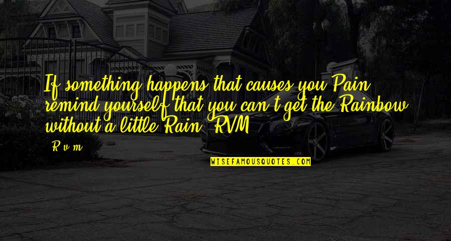 Inspirational Rainbow Quotes By R.v.m.: If something happens that causes you Pain, remind Inspirational Rainbow Quotes By R.v.m.: If something happens that causes you Pain, remind