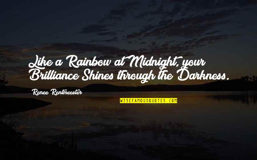 Inspirational Rainbow Quotes By Renee Rentmeester: Like a Rainbow at Midnight, your Brilliance Shines Inspirational Rainbow Quotes By Renee Rentmeester: Like a Rainbow at Midnight, your Brilliance Shines