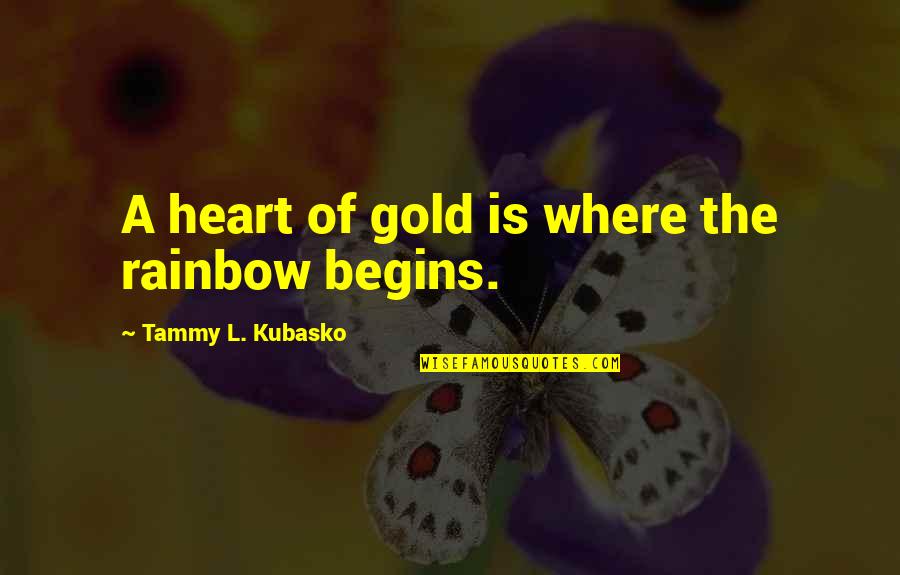 Inspirational Rainbow Quotes By Tammy L. Kubasko: A heart of gold is where the rainbow Inspirational Rainbow Quotes By Tammy L. Kubasko: A heart of gold is where the rainbow