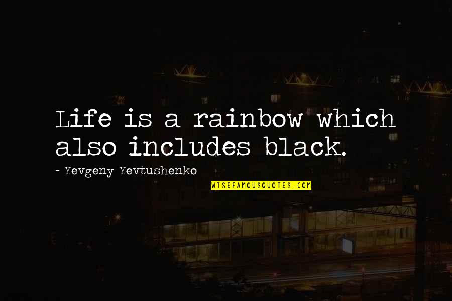 Inspirational Rainbow Quotes By Yevgeny Yevtushenko: Life is a rainbow which also includes black. Inspirational Rainbow Quotes By Yevgeny Yevtushenko: Life is a rainbow which also includes black.