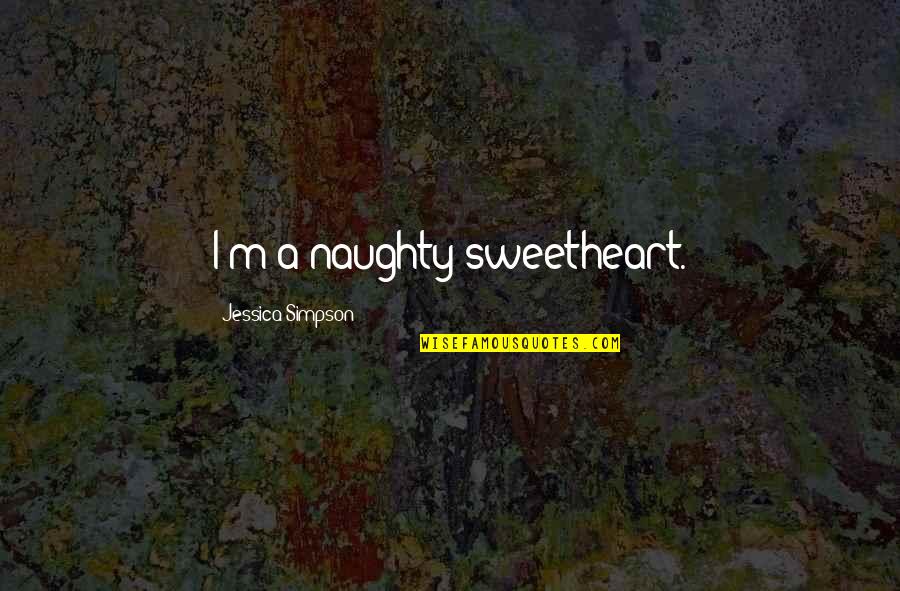 Inspirational Rainforest Quotes By Jessica Simpson: I'm a naughty sweetheart. Inspirational Rainforest Quotes By Jessica Simpson: I'm a naughty sweetheart.