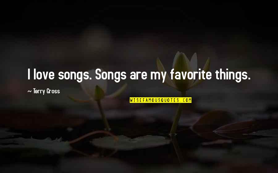 Inspirational Rainforest Quotes By Terry Gross: I love songs. Songs are my favorite things.