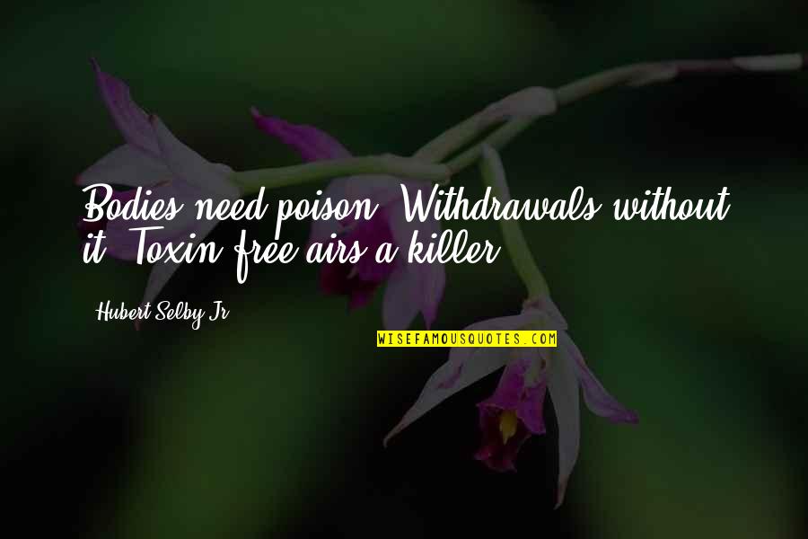 Inspirational Ranching Quotes By Hubert Selby Jr.: Bodies need poison. Withdrawals without it. Toxin-free airs
