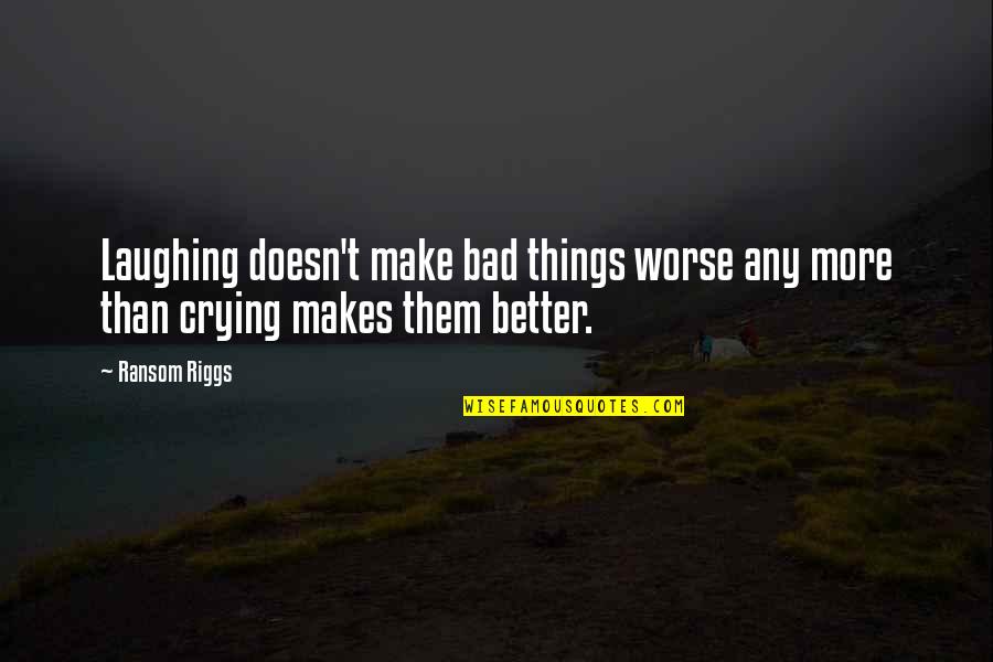 Inspirational Ranching Quotes By Ransom Riggs: Laughing doesn't make bad things worse any more