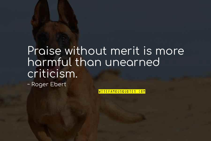 Inspirational Ranching Quotes By Roger Ebert: Praise without merit is more harmful than unearned