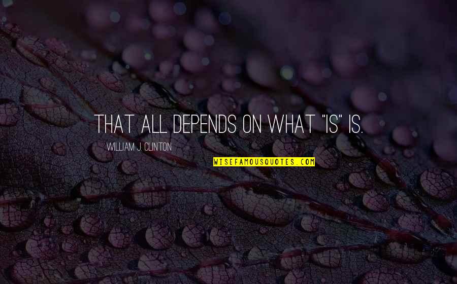 Inspirational Ranching Quotes By William J. Clinton: That all depends on what "is" is.