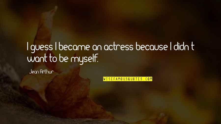 Inspirational Randomness Quotes By Jean Arthur: I guess I became an actress because I