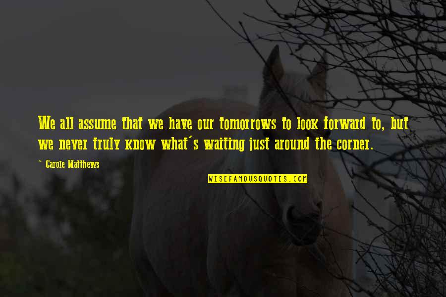 Inspirational Rape Victim Quotes By Carole Matthews: We all assume that we have our tomorrows Inspirational Rape Victim Quotes By Carole Matthews: We all assume that we have our tomorrows