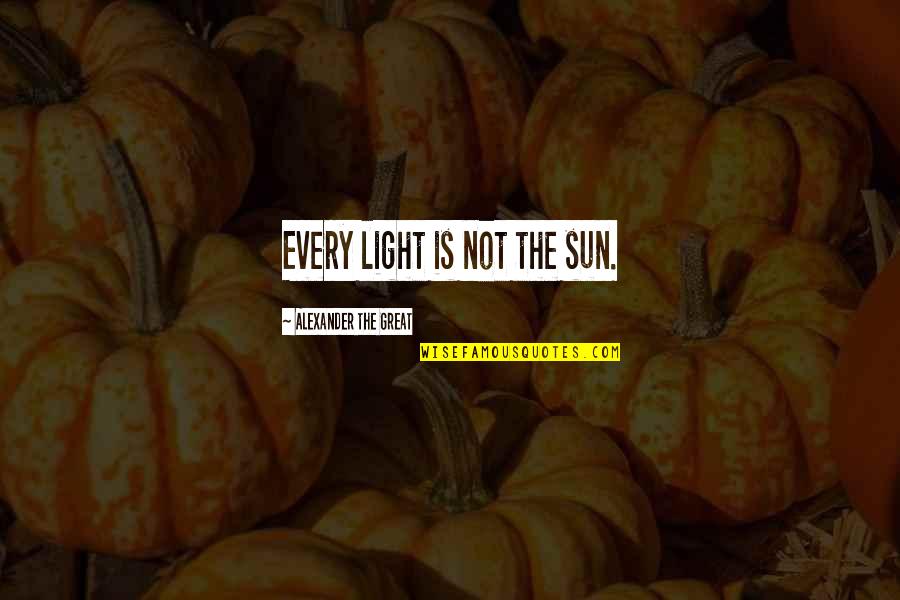 Inspirational Rdj Quotes By Alexander The Great: Every light is not the sun.