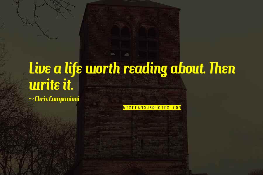 Inspirational Reading And Writing Quotes By Chris Campanioni: Live a life worth reading about. Then write